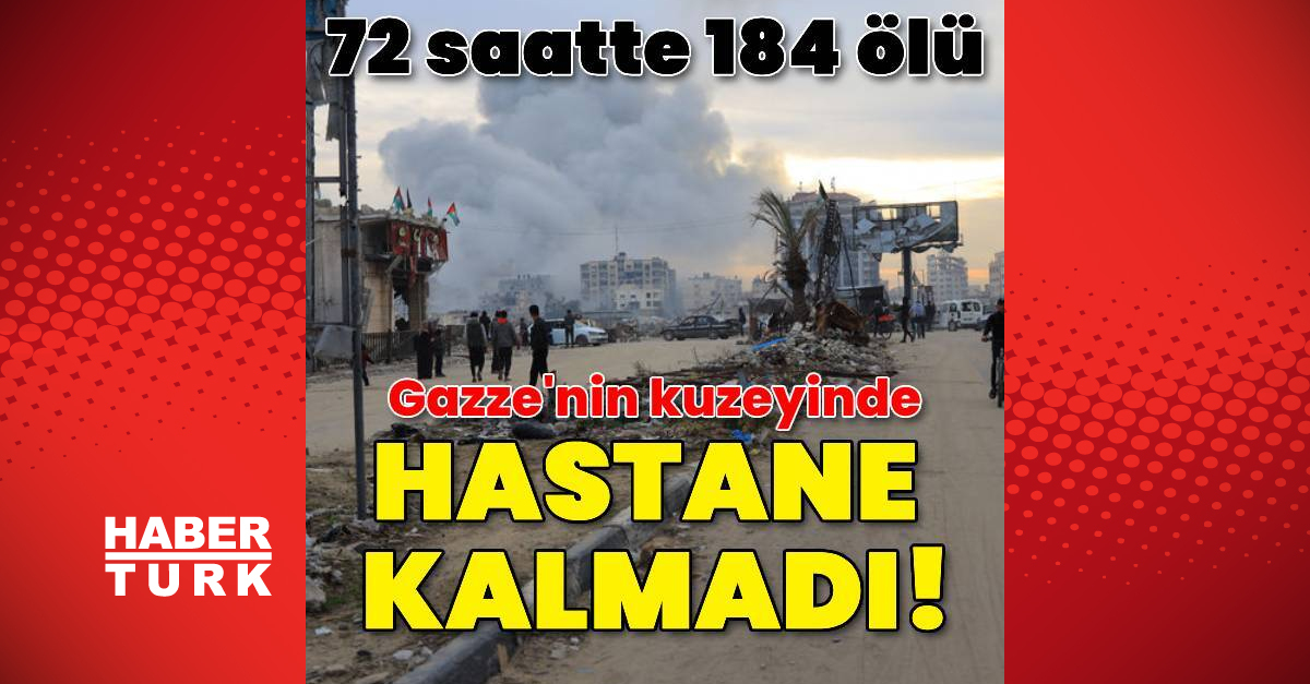 Gazze’nin kuzeyinde hastane kalmazken son 72 saatte İsrail saldırılarında 184 Filistinli öldü