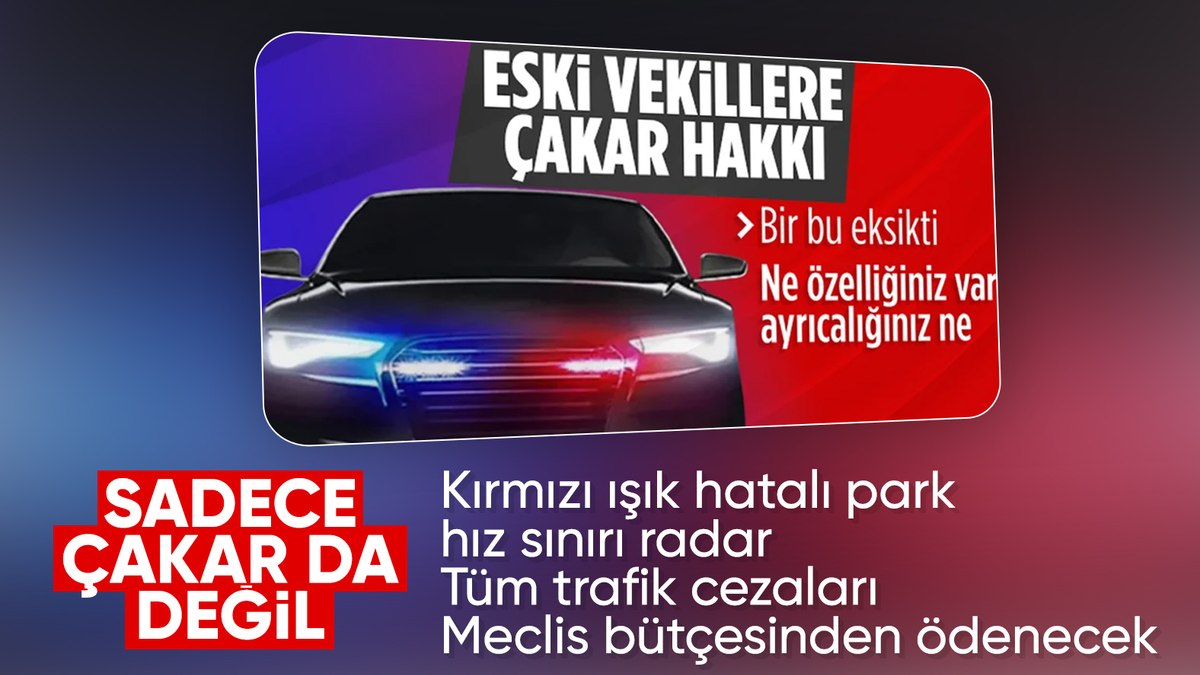Eski milletvekillerine çakar kullanım izninin altından trafikte tam muafiyet çıktı